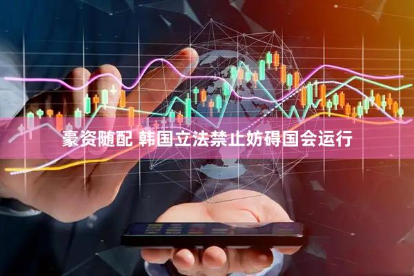 豪资随配 韩国立法禁止妨碍国会运行