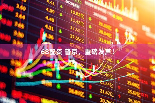 68配资 普京，重磅发声！