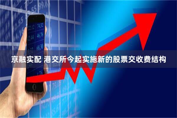京融实配 港交所今起实施新的股票交收费结构