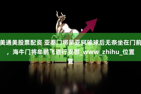 美通美股票配资 亚泰门将吴亚轲输球后无奈坐在门前，海牛门将牟鹏飞进行安慰_www_zhihu_位置